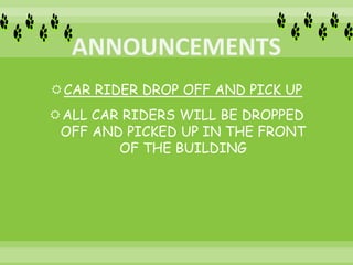 CAR RIDER DROP OFF AND PICK UP
ALL CAR RIDERS WILL BE DROPPED
OFF AND PICKED UP IN THE FRONT
OF THE BUILDING
 