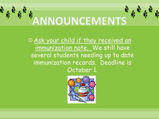Ask your child if they received an
immunization note. We still have
several students needing up to date
immunization records. Deadline is
October 1.
 