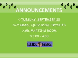 TUESDAY, SEPTEMBER 20
6th GRADE QUIZ BOWL TRYOUTS
MR. MARTIN’S ROOM
3:00 – 4:30
 