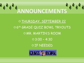 THURSDAY, SEPTEMBER 22
6th GRADE QUIZ BOWL TRYOUTS
MR. MARTIN’S ROOM
3:00 – 4:30
IF NEEDED
 