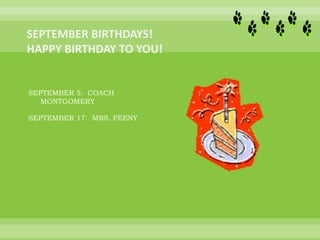 SEPTEMBER 5: COACH
MONTGOMERY
SEPTEMBER 17: MRS. FEENY
 