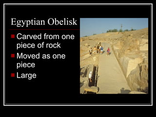 Egyptian Obelisk Carved from one piece of rock Moved as one piece Large 