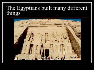 The Egyptians built many different things 