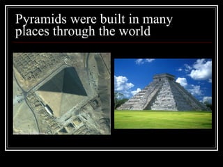 Pyramids were built in many places through the world 