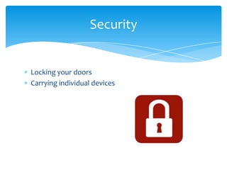 Locking your doorsCarrying individual devicesSecurity