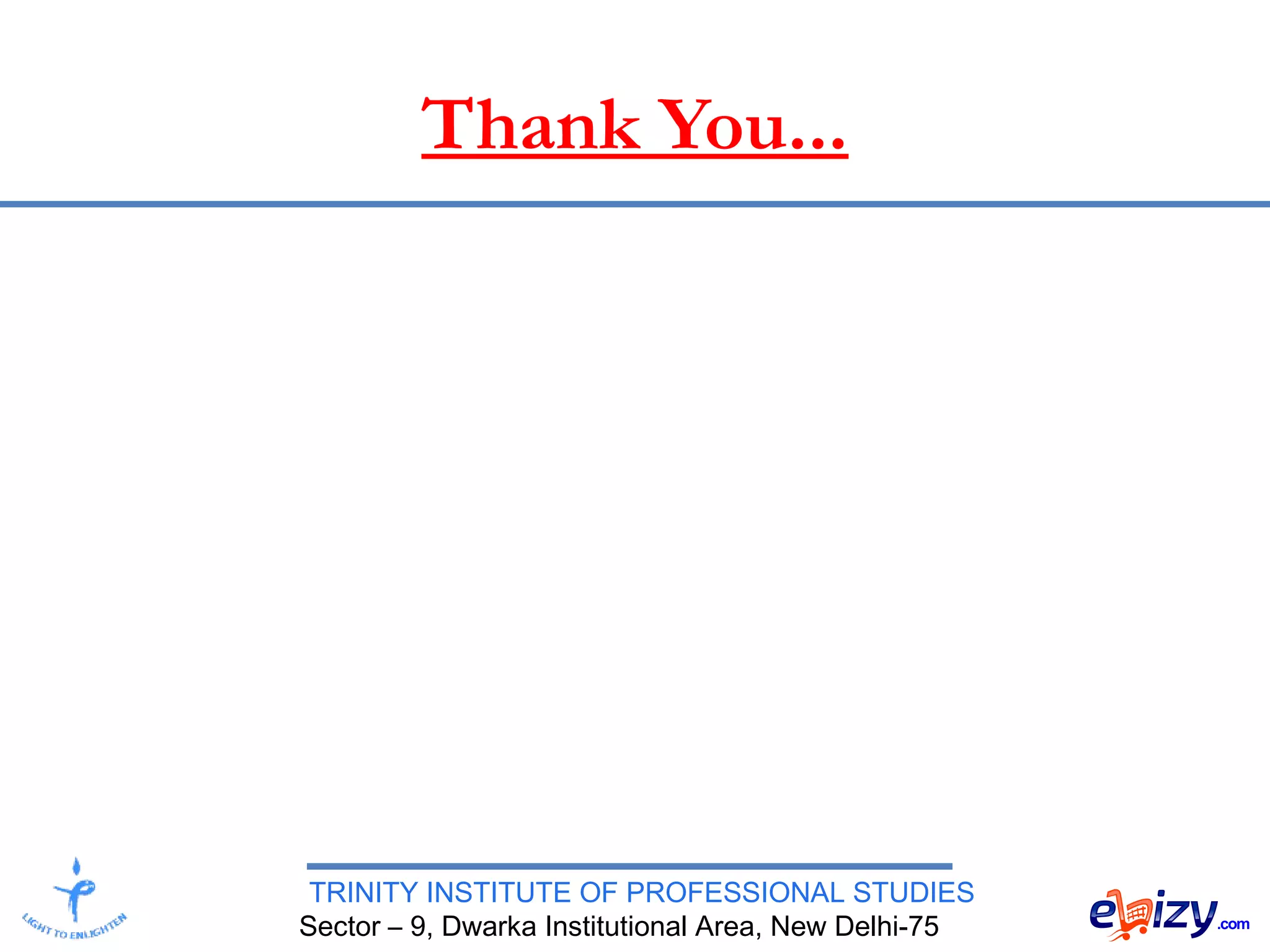 TRINITY INSTITUTE OF PROFESSIONAL STUDIES
Sector – 9, Dwarka Institutional Area, New Delhi-75
Thank You...
 
