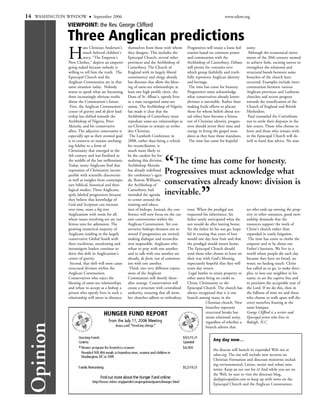 14   WASHINGTON WINDOW          September 2006                                                                         www.edow.org
               VIEWPOINT: the Rev. George Clifford

               Three Anglican predictions
                H
                          ans Christian Andersen's      themselves from those with whom       Progressives will retain a loose fed-   unity.
                          much beloved children's       they disagree. This includes the      eration based on common prayer           Although the ecumenical move-
                          story, "The Emperor's         Episcopal Church, several other       and communion with the                  ments of the 20th century seemed
                New Clothes," depicts an emperor        provinces and the Archbishop of       Archbishop of Canterbury. Debate        to achieve little, exciting moves to
                going naked because nobody is           Canterbury. The Church of             will persist for centuries over         strengthen the relational and
                willing to tell him the truth. The      England with its largely liberal      which group faithfully and truth-       structural bonds between some
                Episcopal Church and the                constituency and clergy already       fully represents Anglican identity      branches of the church have
                Anglican Communion are in that          has dioceses that allow the bless-    and heritage.                           occurred. Examples include inter-
                same situation today. Nobody            ing of same-sex relationships; at      The time has come for honesty.         communion between various
                wants to speak what are becoming        least one high profile cleric, the    Progressives must acknowledge           Anglican provinces and Lutheran
                three increasingly obvious truths       Dean of St. Alban's, openly lives     what conservatives already know:        churches and recent progress
                about the Communion's future.           in a state recognized same-sex        division is inevitable. Rather than     towards the reunification of the
                 First, the Anglican Communion's        union. The Archbishop of Nigeria      making futile efforts to placate        Church of England and British
                center of gravity and de facto lead-    has made it clear that the            those for whom beliefs about sex-       Methodists.
                ership has shifted towards the          Archbishop of Canterbury must         ual ethics have become a litmus          Paul counseled the Corinthians
                Archbishop of Nigeria, Peter            repudiate same-sex relationships as   test of Christian identity, progres-    not to settle their disputes in the
                Akinola, and his conservative           un-Christian to remain an ortho-      sives should invest their time and      law courts. Those who choose to
                allies. The adjective conservative is   dox Christian.                        energy in living the gospel man-        leave and those who remain with-
                especially apt as their avowed goal      The Lambeth Conference in            dates as they hear those mandates.      in the Episcopal Church will do
                is to conserve or sustain unchang-      2008, rather than being a vehicle      The time has come for hopeful          well to heed that advice. No mat-
                ing fidelity to a form of               for reconciliation, is
                Christianity that emerged in the        much more likely to
                4th century and was finalized in        be the catalyst for for-
                the middle of the last millennium.
                Today, many Anglicans find that
                expression of Christianity incom-
                patible with scientific discoveries
                                                        malizing this division.
                                                        Archbishop Akinola
                                                        has already redefined
                                                        the conference's agen-
                                                                               “  The time has come for honesty.
                                                                               Progressives must acknowledge what
                as well as insights from contempo-
                rary biblical, historical and theo-
                                                        da. Rowan Williams,
                                                        the Archbishop of
                                                                               conservatives already know: division is
                logical studies. These Anglicans,
                aptly labeled progressives because
                they believe that knowledge of
                God and Scripture can increase
                over time, want a big tent
                                                        Canterbury, had
                                                        intended the agenda
                                                        to center around the
                                                        training and educa-
                                                                               inevitable.
                                                        tion of bishops. Instead, the con-
                                                                                                       ”
                                                                                              trust. When the prodigal son            ter who ends up owning the prop-
                Anglicanism with room for all,          ference will now focus on the cur-    requested his inheritance, his          erty or other resources, good stew-
                where issues involving sex are not      rent controversies within the         father surely anticipated what the      ardship demands that the
                litmus tests for admission. The         Anglican Communion. Yet con-          son would do after leaving home.        resources support the work of
                growing numerical majority of           servative bishops threaten not to     Yet the father let his son go, hope-    Christ's church rather than
                Anglicans residing in the largely       attend if progressives are invited,   ful in trusting that years of love      expended in costly litigation.
                conservative Global South with          making dialogue and reconcilia-       would one day bear fruit and that        The time has come to clothe the
                their vociferous, unrelenting and       tion impossible. Anglicans who        the prodigal would return home.         emperor and to be about our
                intransigent leaders continue to        refuse to pray with one another       The Episcopal Church should             Father's business. We live in a
                drive this shift in Anglicanism's       and to talk with one another are      send those who choose to leave on       world where people die each day
                center of gravity.                      already, de facto, out of commun-     their way with God's blessing,          because they have no bread, no
                 Second, that shift will soon cause     ion with one another.                 expectantly hopeful that they will      water, no healing touch. Christ
                structural division within the           Third, two very different expres-    some day return.                        has called us to go, to make disci-
                Anglican Communion.                     sions of the Anglican                  Legal battles to retain property or    ples, to love our neighbor in his
                Conservatives who reject the            Communion will shortly there-         other assets bring no credit to         name, to set the captive free and
                blessing of same-sex relationships      after emerge. Conservatives will      Christ, Christianity or the             to proclaim the acceptable year of
                and refuse to accept as a bishop a      create a structure with centralized   Episcopal Church. The church has        the Lord. If we do this, then in
                person who openly lives in such a       authority, ensuring that all mem-     always recognized that it is one        the fullness of time we and those
                relationship will move to distance      ber churches adhere to orthodoxy.     branch among many in the                who choose to walk apart will dis-
                                                                                                           Christian church. New      cover ourselves feasting at the
                                                                                                           branches represent         same banquet.
                                                                                                           structural breaks but      George Clifford is a writer and
                                                                                                           retain relational unity,   Episcopal priest who lives in
                                                                                                           regardless of whether a    Raleigh, N.C.
 Opinion




                                                                                                           branch admits that


                                                                                                               Any day now…

                                                                                                               the diocese will launch its expanded Web site at
                                                                                                               edow.org. The site will include new sections on
                                                                                                               Christian Formation and diocesan ministries includ-
                                                                                                               ing environmental, Latino, senior and urban min-
                                                                                                               istries. Keep an eye out for it! And while you are on
                                                                                                               the Web, be sure to visit the diocesan blog,
                                                                                                               dailyepiscopalian.com to keep up with news on the
                                                                                                               Episcopal Church and the Anglican Communion.
 
