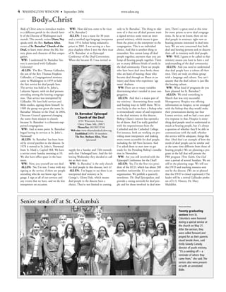 4    WASHINGTON WINDOW                       September 2006                                       www.edow.org

              Body Christ     OF


    Body of Christ aims to introduce readers       WW: How did you come to be vicar            only to St. Barnabas'. The thing to take     istry. There's a great need at this time
    to a different parish in the church fami-     of St. Barnabas'?                            note of is that not all deaf persons want    for more priests to serve deaf congrega-
    ly of the Diocese of Washington each           ALLEN: I was a nurse for 30 years           a signed service; some want an inter-        tions. As far as we know, there are no
    month. This month, writer Diane Ney           and a certified sign language interpreter    preted ministry, which means it goes         deaf people in seminary right now or
    speaks with the Rev. Barbara Allen,           from 1974, before being ordained a           from the priest to the interpreter to the    hearing persons interested in deaf min-
    rector of St. Barnabas’ Church of the         priest in 2001. I was serving as a hos-      congregation. This is an individual          istry. We are very concerned that both
    Deaf, to learn more about the life, his-      pice chaplain when I met the then vicar      choice. And this is another thing to         deaf and hearing persons seek to discern
    tory, plans and character of that congre-     of St. Barnabas' at an Episcopal             remember: You cannot lump all deaf           their call to ministry with deaf people.
    gation.                                       Conference of the Deaf Convention.           people together, anymore than you can         WW: Well, I guess to be called to that
     WW: I understand St. Barnabas' his-          When she became ill, I was invited to        lump all hearing people together. There      ministry means you have to have a real
    tory is associated with Gallaudet                                                          are so many different kinds of needs in      understanding of the deaf community.
    University?                                                                                the deaf community. There are people          ALLEN: And you need to understand
     ALLEN: The Rev. Thomas Gallaudet,                                                         who have been deaf since birth; those        that deaf people have a culture all their
    the son of the Rev. Thomas Hopkins                                                         who are hard of hearing; those who           own. They are truly an ethnic group
    Gallaudet, a Congregational minister,                                                      became deaf through an illness or an         with a language and culture. You can't
    came to Washington in 1859 to hold                                                         injury and those who experience 'age         assume that the deaf culture is just like
    the first service for deaf people here.                                                    onset' deafness.                             the hearing culture.
    The service was held at St. John's,                                                         WW: There are so many variables              WW: What kind of programs do you
    Lafayette Square, with six deaf persons                                                    determining what's needed in your con-       have planned for St. Barnabas'?
    attending among the hearing congrega-                                                      gregation.                                    ALLEN: We tried something in
    tion. That service was interpreted by                                                       ALLEN: And that's a major part of           March that was very successful.
    Gallaudet. He later held services and                                                      my ministry - determining those needs        Montgomery Hospice was offering
    Bible studies, signing them himself. In                                                    and finding ways to fulfill them. We're      information on hospice, so we arranged
    1909 the group was given the name St.                                                      very lucky in that we have a bishop who      with the bishop that they would make
    Barnabas' Mission to the Deaf. In 2004,                                                    is tremendously aware of and responsive      their presentations during our four
    Diocesan Council approved changing                  St. Barnabas’ Episcopal                to the deaf ministry in this diocese.        Lenten services, and we had a very posi-
    the name from mission to church                       Church of the Deaf                   Bishop Chane's interest has opened a         tive response to that. Hospice is some-
    because St. Barnabas' is a diocesan-sup-               6701 Wisconsin Avenue,              lot of doors. And I'm really gratified       thing deaf people need to understand as
                                                          Chevy Chase, Md., 20815
    ported congregation.                                                                       with the responsiveness from the             much as hearing people, but it's always
                                                         Phone/fax: 301/907-9740
     WW: And at some point St. Barnabas'            Web site: www.stbarnabasdeaf.edow.org      Cathedral and the Cathedral College.         a question of whether they'll be able to
    began having its services at St. John's,           Established 1859; 50 members            For instance, both are working on pro-       communicate with the staff, whether
    Norwood?                                           The Rev. Barbara Allen, Vicar           viding more interpreters and making          the service will be adequate, things like
     ALLEN: St. Barnabas' has been host-                         (pictured)                    more events accessible for deaf people,      that. (And that's an example of how the
    ed by several parishes in the diocese. In                                                  including the fall Nave lectures. And        needs of deaf people can be similar and
    1978 it moved to St. John's, Norwood                                                       I've asked them to start now to get          at the same time different from those of
    from St. Mark's, Capitol Hill. We have        supply for a Sunday and I felt immedi-       ready for the Presiding Bishop's installa-   hearing people.) We are planning a pro-
    a service every Sunday morning at 10.         ately that I belonged here. And the fol-     tion in November.                            gram in the fall that will present the
    We also have office space in the base-        lowing Wednesday they decided to call         WW: Are you still involved with the         PBS program Three Faiths, One God
    ment.                                         me as their vicar.                           Episcopal Conference for the Deaf?           over a period of several Sundays. We are
     WW: Now, you yourself are not deaf.           WW: St. Barnabas' is the only church         ALLEN: Yes, I'm the first vice presi-       still in the planning stage. We will use
     ALLEN: No, I'm not. I voice with my          for deaf people in this diocese, isn't it?   dent of the ECD, which has about 200         the DVD and teaching resource sent
    signing at the service, if there are people    ALLEN: I'm happy to say there is an         members nationwide. It's a very active       out by the diocese. (We are so pleased
    attending who do not know sign lan-           interpreted deaf ministry at St.             organization. We publish a quarterly         that the DVD is closed captioned.) The
    guage. I sign at all of our services and      George's, Glenn Dale, which means            newsletter, The Deaf Episcopalian, and       leader will be a retired Gallaudet profes-
    any events that we have, and we do hire       deaf people in the diocese have a            provide a strong network for deaf peo-       sor of U.S. History, Dr. Mary
    interpreters on occasion.                     choice. They're not limited to coming        ple and for those involved in deaf min-      Malzkihn.




    Senior send-off at St. Columba’s
                                                                                                                                                        Photo by Jessie Murray


                                                                                                                                                        Twenty graduating
                                                                                                                                                        seniors from St.
                                                                                                                                                        Columba’s were honored
                                                                                                                                                        during a special service at
                                                                                                                                                        the church on May 21.
                                                                                                                                                        After the sermon, they
                                                                                                                                                        were called forward and
                                                                                                                                                        prayed for as their parents
                                                                                                                                                        stood beside them, said
                                                                                                                                                        Emily Gowdy Canady,
                                                                                                                                                        director of youth ministry.
                                                                                                                                                        “It’s a sending off -- a
                                                                                                                                                        reminder of where they
                                                                                                                                                        came from,” she said. The
                                                                                                                                                        seniors also were present-
                                                                                                                                                        ed with an annotated
                                                                                                                                                        Bible.
 