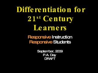Differentiation for 21 st  Century Learners Responsive  Instruction Responsive  Students September, 2009 P.A. Day  DRAFT A balanced, holistic approach to literacy learning & instruction 