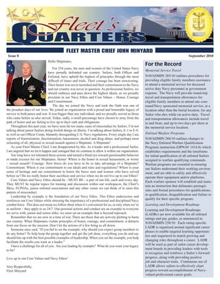 Issue 8                                                                                                                                September 2010
                               Hello Shipmates,
                                                                                                        For the Record
                                    For 234 years, the men and women of the United States Navy
                                                                                                        Memorial Service Travel
                                 have proudly defended our country. Sailors, both Officer and
                                 Enlisted, have upheld the highest of principles through the most       NAVADMIN 285/10 outlines procedures for
                                 difficult of times and trials. Their courage has been unwavering.      providing eligible family members assistance
                                 Their honor was never tarnished and their commitment to the Navy       to attend a memorial service for deceased
                                 and our country was never in question. As professional Sailors, we     active duty Navy personnel at government
                                 should embrace and pass down the highest ideals, as we proudly         expense. The Navy will provide round-trip
                                 proclaim in our Navy Ethos and Core Values – Honor, Courage            travel and transportation allowances for
                                 and Commitment.                                                        eligible family members to attend one com-
                                    The day we joined the Navy and took the Oath was one of             mand/Navy sponsored memorial service, at a
the proudest days of our lives. We joined an organization with a proud and honorable legacy of          location other than the burial location, for any
service in both peace and war. It was bigger than any individual, and we proudly served as those        Sailor who dies while on active-duty. Travel
who came before us also served. Today, sadly, a small percentage have chosen to stray from the          and transportation allowances include travel
path of honor and are failing to live up to their oath and obligations.                                 to and from, and up to two days per diem at
    Throughout this past year, we have seen far too many cases of misconduct by Sailors. I’m not        the memorial service location.
talking about junior Sailors doing foolish things on liberty. I’m talking about Sailors, E-1 to E-9,
as well as our Officer Corps, blatantly disregarding U.S. Navy regulations. Every single day I see      Enlisted Warfare Programs
reports of fraternization, discrimination, harassment, alcohol and drug abuse; and perhaps most         NAVADMIN 268/10 outlines changes to
sickening of all, physical or sexual assault against a Shipmate. A Shipmate!                            the Navy Enlisted Warfare Qualification
    As your Fleet Master Chief, I am disappointed by this. As a leader and a professional Sailor,       Programs instruction (OPNAV 1414.8) which
I am angered that we let it happen and outraged that we continue to allow it within our organization.   establishes requirements and the timeframe
    Too long have we tolerated these actions and turned a blind eye toward questionable behavior        for initial qualification of all enlisted Sailors
or made excuses for our Shipmates. Honor: Where is the honor in sexual harassment, or worse             assigned to warfare qualifying commands.
– sexual assault? Courage: How brave do you have to be to take advantage of a Shipmate?                 Warfare programs are essential in ensuring
Commitment: Where is our commitment to our ideals and rules and regulations? Where is your              our Sailors understand their working environ-
sense of heritage and our commitment to honor the brave men and women who have served                   ment, and are able to safely and effectively
before us? Do we really honor their sacrifices and service when we do not live up to our Ethos?         operate their equipment and/or platforms.
    Core Values and Navy Ethos should be - MUST BE - a part of our life, each and every day.            Each warfare sponsor will establish and main-
They MUST be regular topics for training and discussion within our workspaces, the Chief’s
                                                                                                        tain an instruction that delineates prerequi-
Mess, FCPOAs, junior enlisted associations and any other venue we can think of to stem this
                                                                                                        sites and formal procedures for qualifications,
pattern of misconduct.
                                                                                                        re-qualification, disqualification and failure to
    Leadership by example is the foundation of our Navy Ethos. This Ethos underscores and
reinforces our Core Values while stressing the importance of a professional and disciplined Navy
                                                                                                        qualify for their specific program.
combat force. This does not mean we follow them when it’s convenient for us, or only when we’re         Learning and Development Roadmap
in uniform – they apply to us 24/7. Our personal actions and conduct are an example to everyone         Learning and Development Roadmaps
we serve with, junior and senior alike, we must set an example that is beyond reproach.                 (LADRs) are now available for all enlisted
    Remember that we are now in a time of war. There are those that are actively plotting to harm       ratings and pay grades, as announced in
our country. When Shipmates violate principles of honor, courage, and commitment, it detracts           NAVADMIN 258/10. Each rating-specific
from our focus on the mission. Don’t let the actions of a few bring us all down.
                                                                                                        LADR is organized around significant career
    Someone once said, “If you fail to set the example, why should you expect group members to
                                                                                                        phases to enable targeted learning opportuni-
do any better? To help keep the group together and get the job done, everything you do and say
                                                                                                        ties and sequenced to match growing and
should line up with the best possible examples of leadership. When you set the example, you help
                                                                                                        changing roles throughout a career. LADR
facilitate the results you want as a leader.”
    I have a challenge for all of you. Are you leading by example? What do you want your legacy         will be used as part of sailor career develop-
to be?                                                                                                  ment boards in providing leaders with tools
                                                                                                        to recognize and reinforce a Sailor’s forward
Live up to our Core Values and Navy Ethos!                                                              progress, along with providing positive
                                                                                                        job and character traits. Continuous use of
Very Respectfully,                                                                                      LADR allows sailors to effectively chart
Fleet Minyard                                                                                           progress toward accomplishment of Navy-
                                                                                                        valued professional career goals.
 