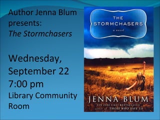 Author Jenna Blum presents:  The Stormchasers Wednesday, September 22 7:00 pm Library Community Room 