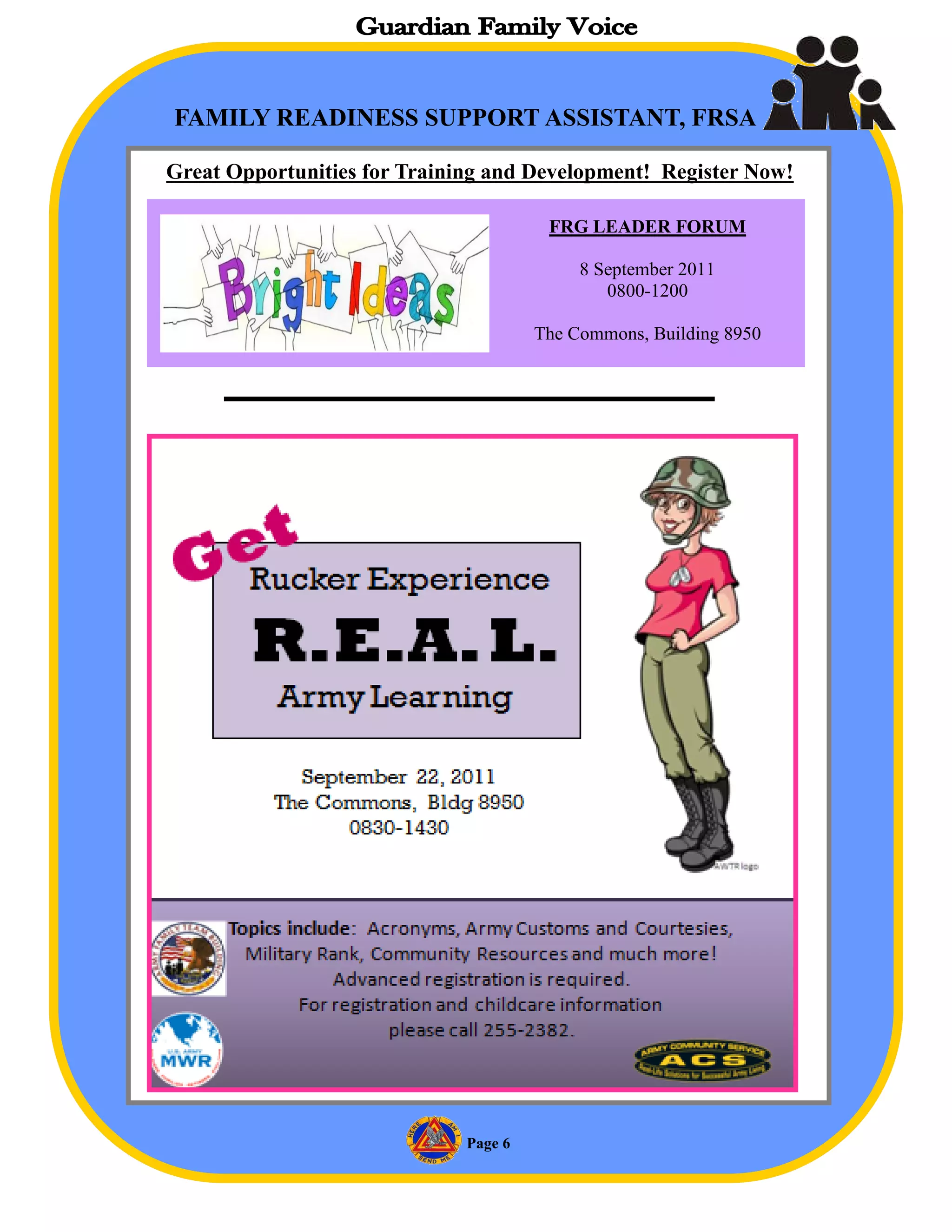 FAMILY READINESS SUPPORT ASSISTANT, FRSA

Great Opportunities for Training and Development! Register Now!

                                        FRG LEADER FORUM

                                            8 September 2011
                                               0800-1200

                                       The Commons, Building 8950




                              Page 6
 