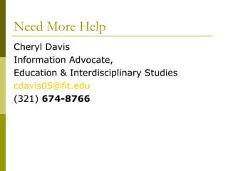 Need More Help Cheryl Davis Information Advocate,  Education & Interdisciplinary Studies [email_address] (321)  674-8766 