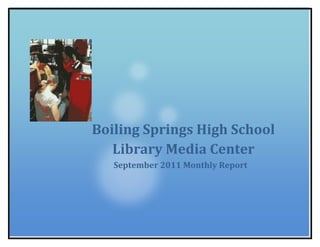 Boiling Springs High School Library Media CenterSeptember 2011 Monthly Report 26384251739084<br />Boiling Springs High School Library Media Center<br />September 2011<br />Library Highlights<br />,[object Object]