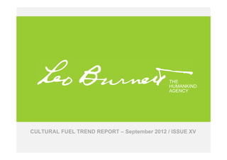 THE
                                             HUMANKIND
                                             AGENCY




CULTURAL FUEL TREND REPORT – September 2012 / ISSUE XV
 