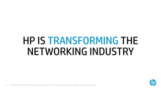 © Copyright 2012 Hewlett-Packard Development Company, L.P. The information contained herein is subject to change without notice.14
HP IS TRANSFORMING THE
NETWORKING INDUSTRY
 
