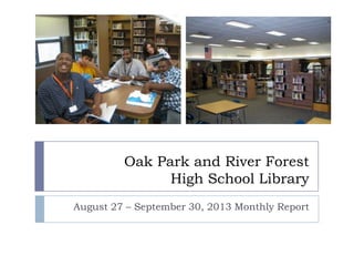 Oak Park and River Forest
               High School Library
August 27 – September 30, 2013 Monthly Report
 
