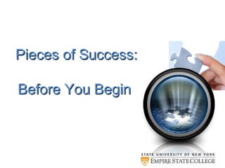 Pieces of Success:Pieces of Success:
Before You BeginBefore You Begin
 