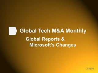 Global Tech M&A Monthly
Global Reports &
Microsoft’s Changes

1

 
