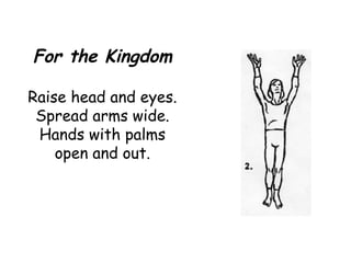 and the glory are yours
Extend arms full length,
face and head raised; smile.
Wiggle hands and fingers.
 