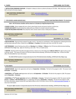 September 2013 CLIF Notes 3
6. CHAPEL CAROL BURKE, 315-772-4451
• INSTALLATION COMMAND CHAPLAIN: A chaplain is always as close as a phone call away at 772-5591. After duty hours, call 772-
5647 and ask for the duty chaplain.
NEED ADDITIONAL INFORMATION? Email: carol.a.burke.civ@mail.mil
Click the hyperlinks Website: Fort Drum Religious Support
7. CYSS SCHOOL LIAISON SERVICES (SLS) MICHELE CARLTON/TERRI SPENCER 772-3214/1311
Note: All CYS Services Facilities will be closed on 11 October for Staff Development Day.
• SCHOOL IS OPEN: Please engage with your school, attend open houses and parent teachers conferences.
• SCHOOL BUS SAFETY: Practice school bus safety with your children to include inclement weather.
• PLAN FOR INCLEMENT WEATHER: Plan ahead for when schools need to close or delay due to weather.
NEED ADDITIONAL INFORMATION? Email: michele.l.carlton.naf@mail.mil or terri.l.spencer6.naf@mail.mil
Click the hyperlinks Website: www.drummwr.com
8. CYSS SKIES DEB KENNEDY, 315- 772-6551
• KIDS IN MOTION: Physical Fitness program for ages 2 and 3. Tots work on coordination, motor development, following directions
and learning to paly with others. Classes are on Mondays or Tuesdays, 30 minutes each class, cost $20. Per month.
• ART PROGRAMS: Acrylic Painting class will be on Mondays from 5:30 pm – 7:00 pm at the CYS Services Administrative Building,
10799 North Riva Ridge Loop. Ages are 10 and up, cost is $25. This is a 3 week course.
• THEATER: Develop performing skills and stage presence. Classes are on Thursdays from 5:00 pm-7:00 pm for ages 6 and up. Cost
is $35 per month. The classes are held at CYS Services Administrative Building, 10799 North Riva Ridge Loop. Contact the SKIES
office 772-6551/0629 for more information.
The SKIES OFFICE location is temporarily based at the CYSS Administration Building, 10799 North Riva Ridge Loop.
NEED ADDITIONAL INFORMATION? Email: deborah.l.kennedy14.naf@mail.mil
Click the hyperlinks Website: www.drummwr.com/SKIES.html
Facebook: www.facebook.com/FortDrumSkies
9. CYSS SPORTS JON BURNARD, 315-772-4102
• INDOOR SOCCER: Ages 4-10, registration will start on 3 September - 8 October. The fee for this program is $65. The season starts
19 October – 11 January.
• BASKETBALL: 1-4
th
Grade co-ed registration will start on 16 September – 25 October. The fee for this program is $40. The season
starts 4 November – 8 January.
• BASKETBALL: 5
th
–6
th
Grade registration will start on 28 October - 2 January. The fee for this program is $40. The season starts 6
January – 12 March. Mini Basketball ages 4 -5, registration will start on 28 October - 2 January. The fee for this program is $20.
For more information, please contact the Youth Sports Office at 315-772-6718 or clink on this link, 2013 Youth Sports Calendar, to
view more information.
The Sports Office location is temporarily based at the CYS Services Administration Building, 10799 North Riva Ridge Loop.
NEED ADDITIONAL INFORMATION? Email: Jonathan.m.burnard.naf@mail.mil
Click the hyperlinks Website: www.drummwr.com/YouthSports.htm
Facebook: www.facebook.com/pages/FORT-DRUM-MOUNTAINEER-CYSS-SPORTS/214490878183
 