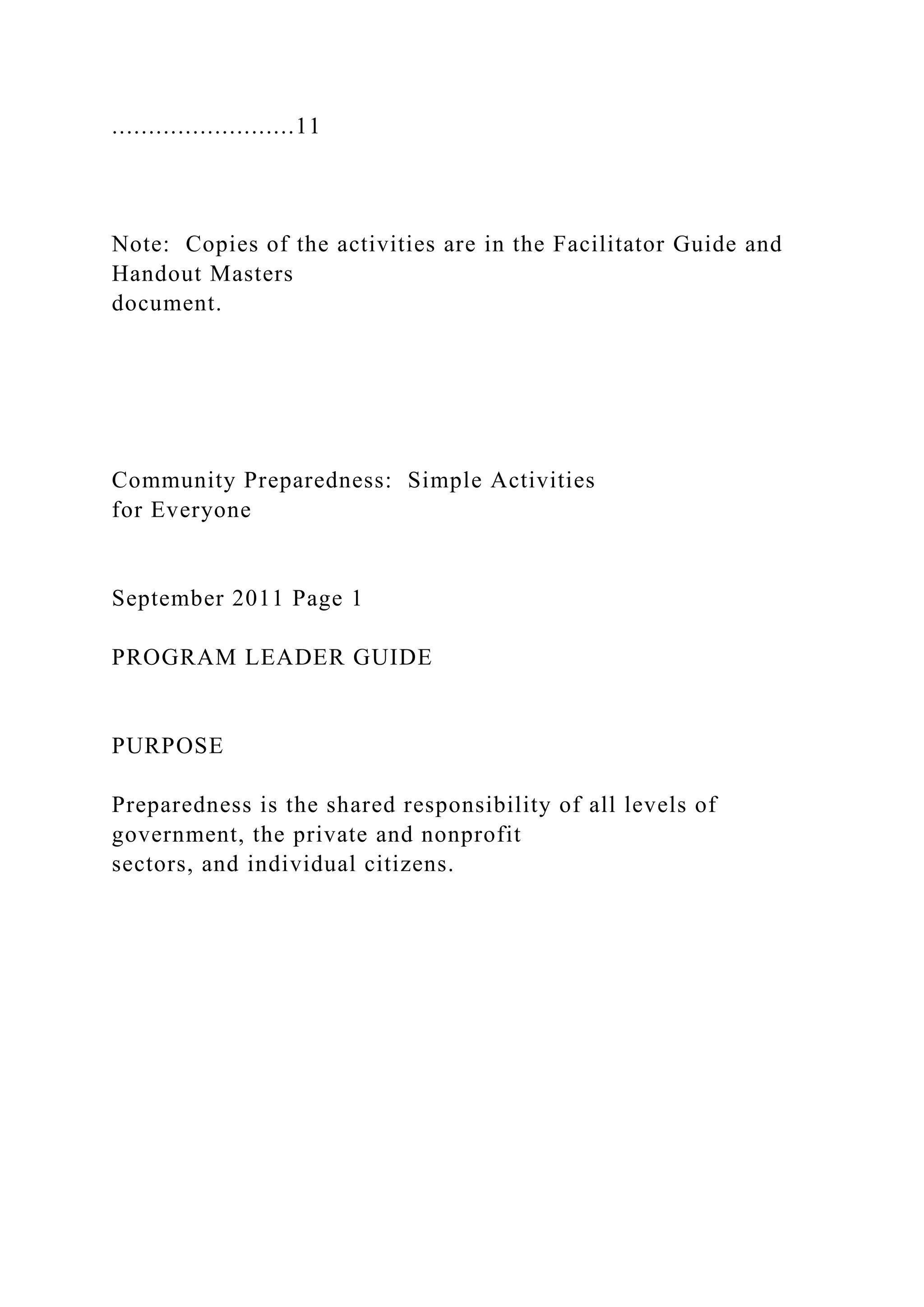 .........................11
Note: Copies of the activities are in the Facilitator Guide and
Handout Masters
document.
Community Preparedness: Simple Activities
for Everyone
September 2011 Page 1
PROGRAM LEADER GUIDE
PURPOSE
Preparedness is the shared responsibility of all levels of
government, the private and nonprofit
sectors, and individual citizens.
 