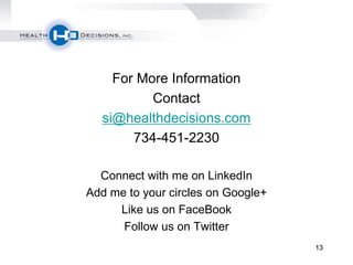 131313
For More Information
Contact
si@healthdecisions.com
734-451-2230
Connect with me on LinkedIn
Add me to your circles on Google+
Like us on FaceBook
Follow us on Twitter
 