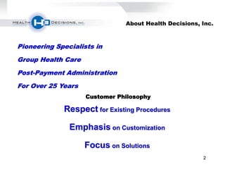 222
About Health Decisions, Inc.
Pioneering Specialists in
Group Health Care
Post-Payment Administration
For Over 25 Years
Respect for Existing Procedures
Emphasis on Customization
Focus on Solutions
Customer Philosophy
 