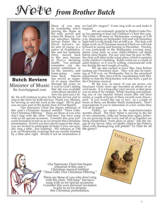 Many of you may be wondering who’s playing the organ at the early service and where Dr. Brian is. Let me introduce Marion Sylvest Porter. She is David Sylvest’s sister and, of course, is a native of Franklinton. She and her husband, Perry, moved back to this area because of Perry’s declining health. You perhaps remember our memorial celebration of his life, ministry, and home-going some time back. Marion has served as organist in many churches through the years, so it was in God’s timing that she was available when Brian decided to slow his pace just a little. He will continue to play for the late service and to sing in the choir for both services. Thank you, Marion, for serving us and the Lord at the organ. We’re glad you are now part of the family here at First Baptist. 
Our Sanctuary Choir has begun rehearsal of this year’s Christmas musical entitled “Three Gifts: Our Christmas Offering.” There are those of you who don’t sing with the choir “full-time” but have sung with us for special occasions. Consider this your personal invitation to join us as we prepare this Christmas presentation. Even if you have never sung in the choir, you are invited to participate (It helps if you can actually sing a little…just kidding). We rehearse at 7:00 p.m. on Wednesday evenings and are usually finished by a little after eight. Would it not be tremendous if we had 40+ singers? Come sing with us and make it happen! 
We are extremely grateful to Robin Cooke Perez for agreeing to lead our Children’s Choir this year. The Choir will meet on Wednesday evenings at 5:30 p.m. (beginning on September 3rd) and will transition right into Living Inside Out at 6:00 p.m. The kids will begin work on a Christmas musical which we will look forward to seeing and hearing in December. Parents, if you participate in the Wednesday evening meal, please come early so your child/children can finish before choir begins. For any who may be new to FBC, the choir will meet in the usual place, which is upstairs in the children’s building. Robin could use a couple of adult helpers, so if you’re willing, communicate with her during the next couple of weeks. 
We are also excited to have Mrs. Sara Robins leading our Preschool choir. They will also be meeting at 5:30 p.m. on Wednesday but in the preschool department. Mrs. Sara will be coordinating with Mrs. Robin so that the Preschoolers will also have a part in the Christmas musical. 
By the way, as many of you are aware, our Sanctuary Choir years ago recorded an album of sacred music. It is a long-play vinyl record, so that gives you an idea of its vintage. While cleaning and repainting one of our Sunday School rooms (the old choir room), a couple of boxes of these records were discovered. If you would like one or two…or a couple of boxes of them, see Brother Butch immediately. Don’t procrastinate if you’re interested; in a few weeks they will all be gone!! 
Finally, we rejoice in the expectation-laden months ahead. The Holy Spirit is moving in the life of our community, folks are being born again, believers are growing in the Lord, and all of us together are being transformed “from glory to glory” into the image of our Savior. May we gladly yield to the Potter’s hand with thanksgiving and praise? To Him be all the glory!! 
Butch Reviere Minister of Music 
fbc.butch@gmail.com 
Note from Brother Butch 
5 
Our Sanctuary Choir has begun 
rehearsal of this year’s 
Christmas musical entitled 
“Three Gifts: Our Christmas Offering.” 
There are those of you who don’t sing with the choir “full-time” but have sung with us for special occasions. Consider this your personal invitation to join us as we prepare 
this Christmas presentation.  