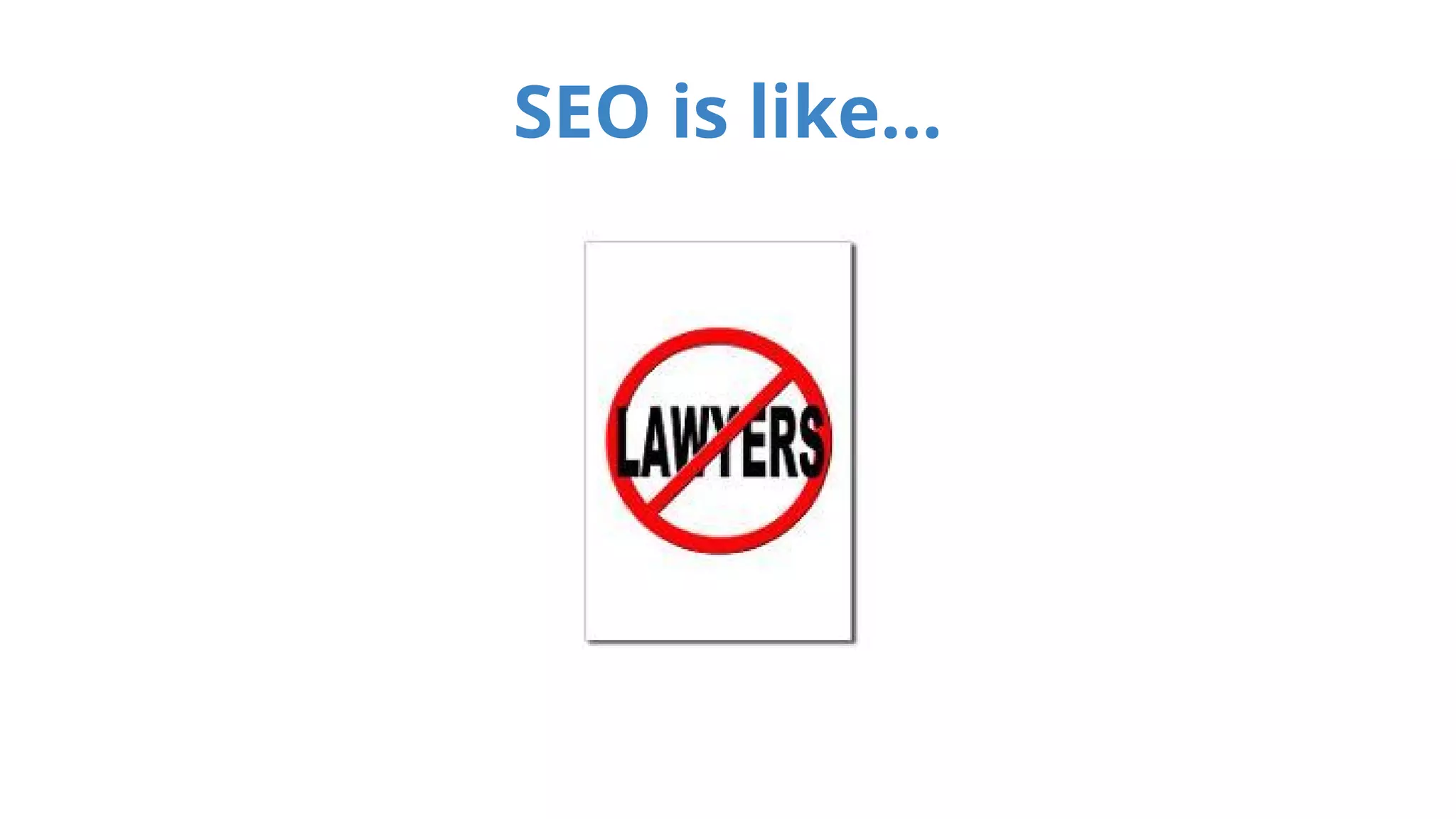 SEO is like... 
 