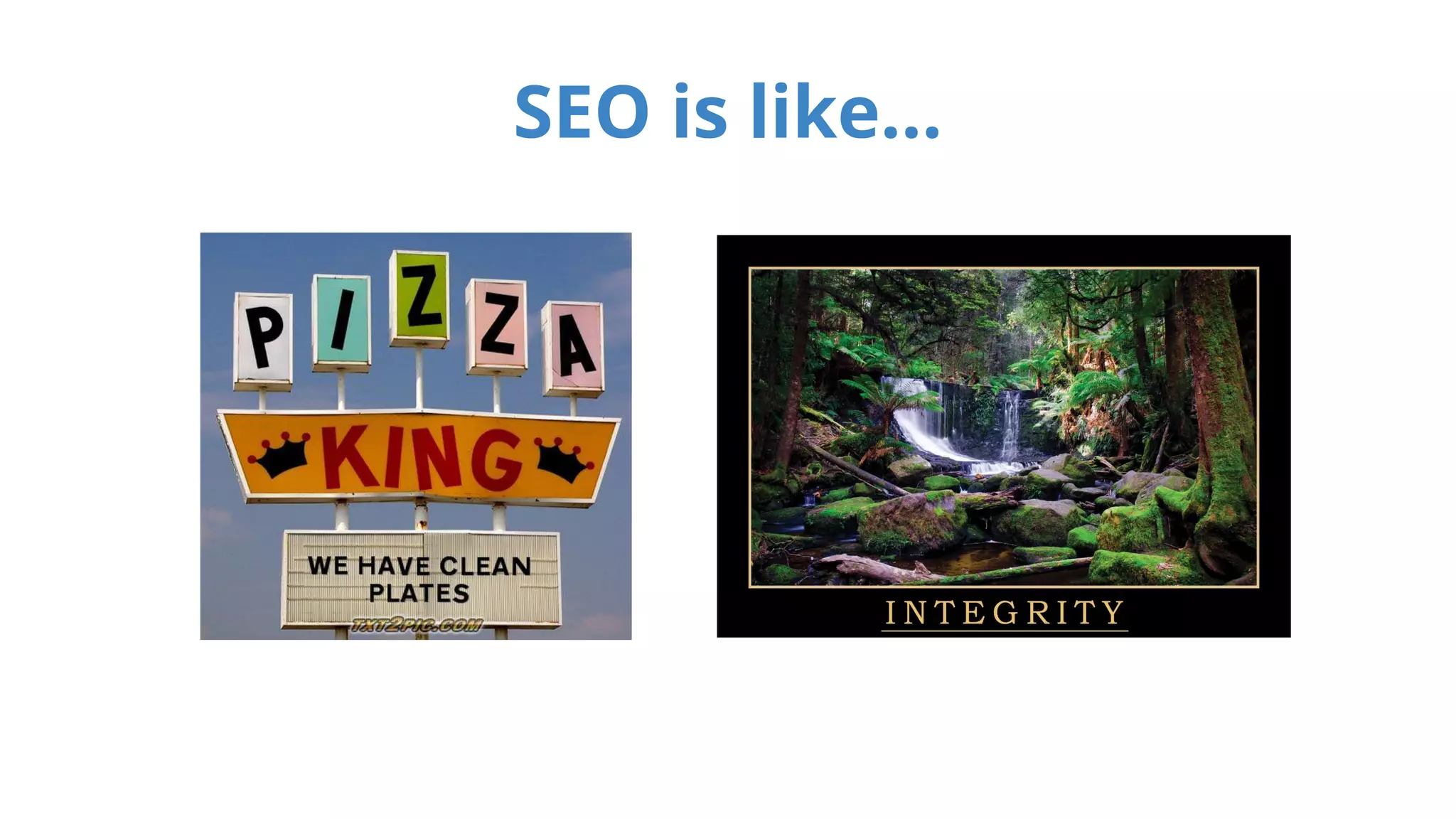 SEO is like... 
 