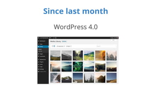 Since last month 
WordPress 4.0 
 