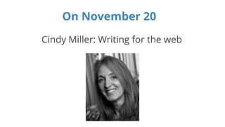 On November 20 
Cindy Miller: Writing for the web 
 