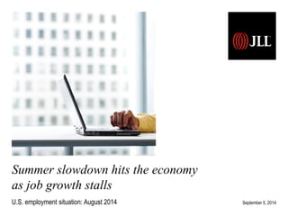 U.S. employment situation: September 2013 
Release date: October 22, 2013 
Summer slowdown hits the economy 
as job growth stalls 
U.S. employment situation: August 2014 September 5, 2014 
 