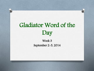 Gladiator Word of the
Day
Week 3
September 2-5, 2014
 