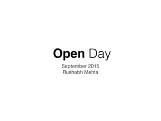 Open Day
September 2015
Rushabh Mehta
 