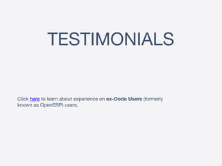 TESTIMONIALS
Click here to learn about experience on ex-Oodo Users (formerly
known as OpenERP) users.
 