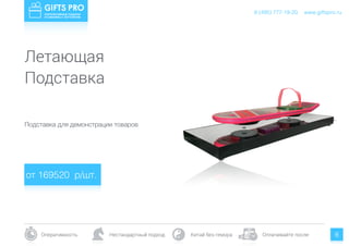 www.giftspro.ru8 (495) 777-19-20
Оперативность Нестандартный подход Китай без гемора Оплачивайте после 8
Подставка для демонстрации товаров
от 169520 р/шт.
www.giftspro.ru8 (495) 777-19-20
Летающая
Подставка
 