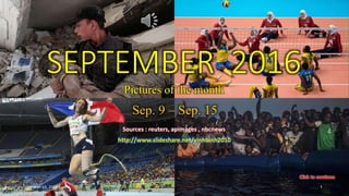 SEPTEMBER 2016
Pictures of the mont
Sep. 09 Sep. 15
vinhbinh2010
October 13, 2016 1
SEPTEMBER 2016
Pictures of the month
Sep. 9 – Sep. 15
Sources : reuters, apimages , nbcnews
http://www.slideshare.net/vinhbinh2010
 