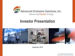 Investor Presentation
© 2016 Advanced Emissions Solutions, Inc.
All rights reserved. Confidential and Proprietary.
September 2016
 
