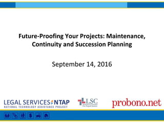 Future-Proofing Your Projects: Maintenance,
Continuity and Succession Planning
September 14, 2016
 