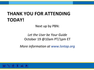 THANK YOU FOR ATTENDING
TODAY!
Next up by PBN:
Let the User be Your Guide
October 19 @10am PT/1pm ET
More information at www.lsntap.org
 