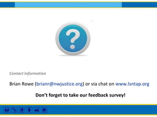 Contact Information
Brian Rowe (brianr@nwjustice.org) or via chat on www.lsntap.org
Don’t forget to take our feedback survey!
 