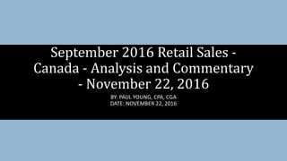 September 2016 Retail Sales -
Canada - Analysis and Commentary
- November 22, 2016
BY: PAUL YOUNG, CPA, CGA
DATE: NOVEMBER 22, 2016
 