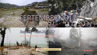 SEPTEMBER 2017
Pictures of the day
Sept.16 – 20, 2017
vinhbinh2010
October 2, 2017 Pictures of the day - Sept.16 - Sept.20, 2017 1
SEPTEMBER 2017
Pictures of the day
Sept.16 – Sept.20, 2017
Sources : reuters.com , AP images , nbcnews.com , …
PPS by https://ppsnet.wordpress.com
 