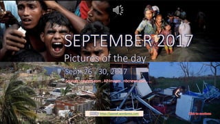 SEPTEMBER 2017
Pictures of the day
Sept.26 – 30, 2017
vinhbinh2010
October 11, 2017 Pictures of the day - Sept.26 - 30, 2017 1
SEPTEMBER 2017
Pictures of the day
Sept. 26 - 30, 2017
Sources : reuters.com , AP images , nbcnews.com , …
PPS by https://ppsnet.wordpress.com
 