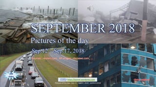 SEPTEMBER 2018
Pictures of the day
Sep.12 – Sep. 17
vinhbinh2010
SEPTEMBER 2018
Pictures of the day
Sep.12 – Sep.17, 2018
Sources : reuters.com , AP images , nbcnews.com , …
PPS by https://ppsnet.wordpress.com
299
slides
October 10, 2018 Pictures of the day - Sep.12 - Sep.17, 2018 - vinhbinh2010 1
 