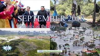 SEPTEMBER 2018
Pictures of the day
Sep.17 – Sep.22, 2018
vinhbinh2010
SEPTEMBER 2018
Pictures of the day
Sept.17 – Sept.21, 2018
Sources : reuters.com , AP images , nbcnews.com , …
299
slides
PPS by https://ppsnet.wordpress.com
October 15, 2018 Pictures of the day - Sept.17 - Sept.21, 2018 - vinhbinh2010 1
 