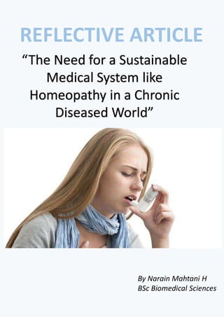 ͞The Need for a Sustainable
Medical System like
Homeopathy in a Chronic
Diseased World͟
REFLECTIVE ARTICLE
By Narain Mahtani H
BSc Biomedical Sciences
 