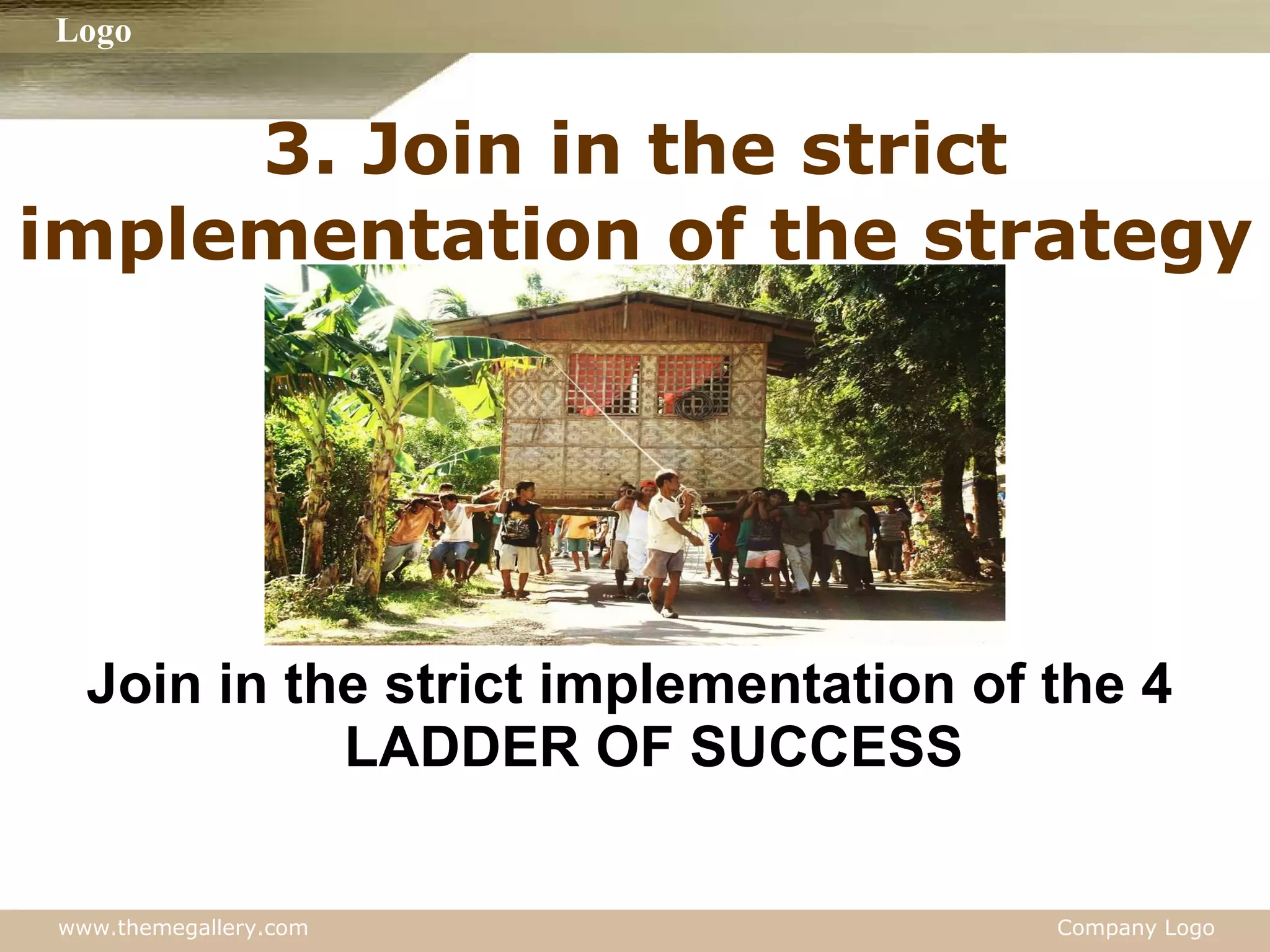 3. Join in the strict implementation of the strategy  Join in the strict implementation of the 4 LADDER OF SUCCESS 